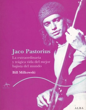 Jaco Pastorius. La extraordinaria y trágica vida del mejor bajista del mundo
